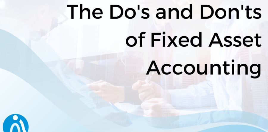 The Dos and Don’ts of Fixed Asset Accounting